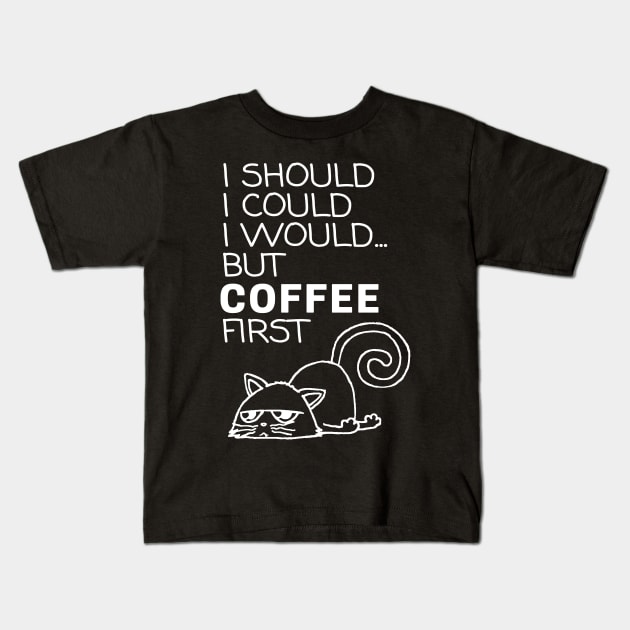 I Should... But Coffee First. Cute Cat Coffee Lover White Kids T-Shirt by ebayson74@gmail.com